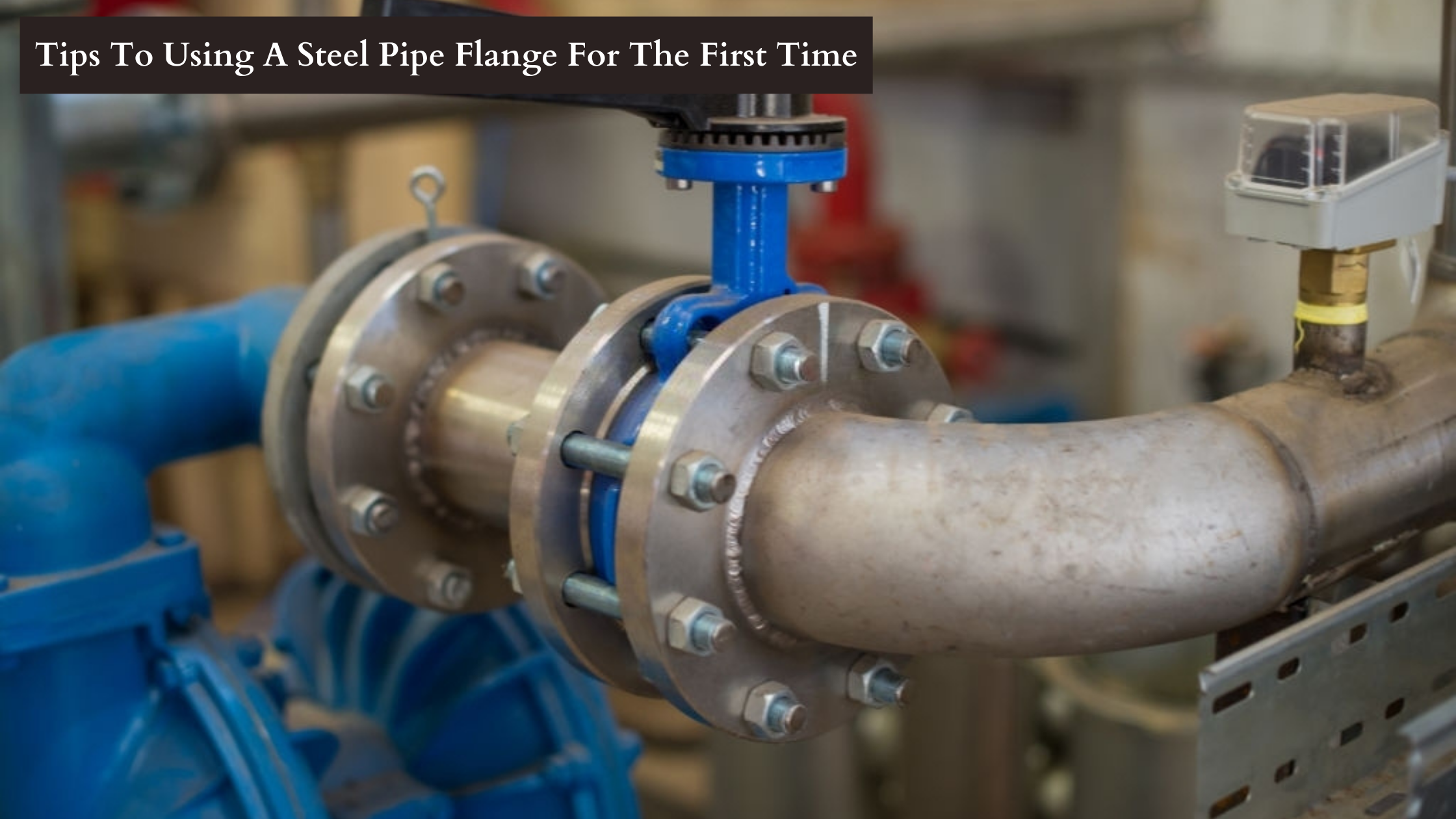 Tips To Using A Steel Pipe Flange For The First Time