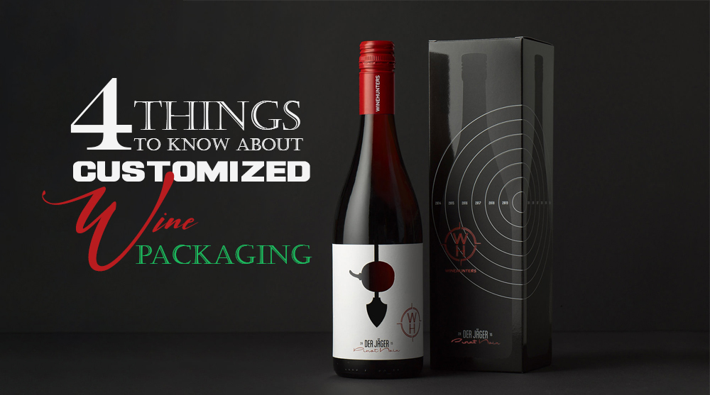 4 Things to Know About Customized Wine Packaging