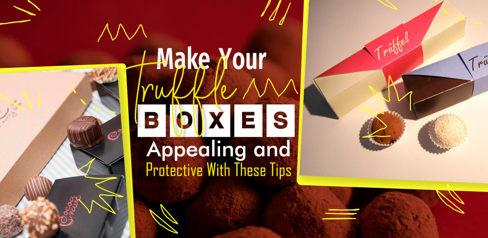Make Truffle Boxes Appealing And Protective With These Tips